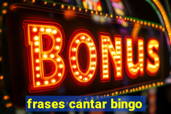 frases cantar bingo